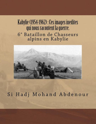 Kabylie (1954-1962): Ces images inedites qui nous racontent la guerre.: 6??Bataillon de Chasseurs alpins en Kabylie