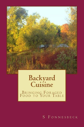 Backyard Cuisine: Bringing Foraged Food to Your Table