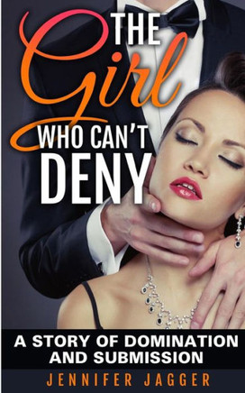 The Girl Who Can't Deny: A Story Of Domination And Submission
