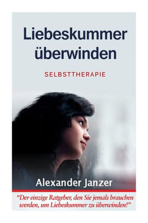 Liebeskummer eberwinden: Selbsttherapie Liebeskummer eberwinden: Selbsttherapie