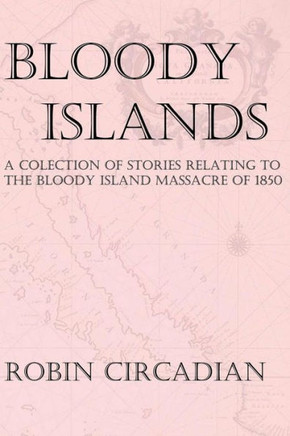 Bloody Islands: A Collection of Stories Relating to the Bloody Island Massacre of 1850