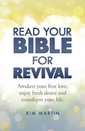 Read Your Bible For Revival: Awaken your first love, enjoy fresh desire and transform your life