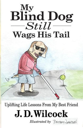 My Blind Dog Still Wags His Tail: Uplifting Life Lessons From My Best Friend