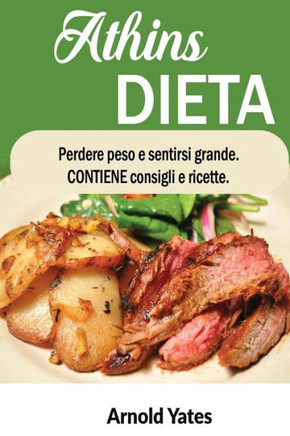 Dieta Atkins Perdere Peso E Sentirsi Bene Contiene Suggerimenti E Ricette: Nutrienti, Dieta, Perdere Peso, Il Grasso Brucia, Costruire Il Muscolo, Sembrano Grandi, Sentirsi Grande (Italian Edition)