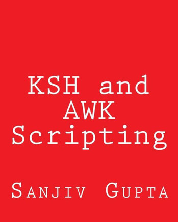 KSH and AWK Scripting: Mastering Shell Scripting For Unix and Linux Environments