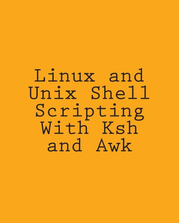 Linux and Unix Shell Scripting With Ksh and Awk: Advanced Scripts and Methods