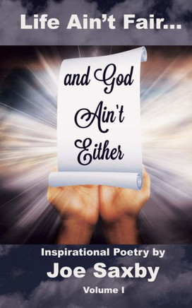 Life Ain't Fair and God Ain't Either: Inspirational Poetry Volume I