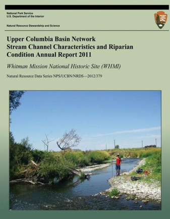 Upper Columbia Basin Network Stream Channel Characteristics and Riparian Condition Annual Report 2011: Whitman Mission National Historical Site (WHMI)