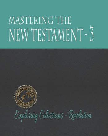 Mastering the New Testament - Part 3: Colossians - Revelation