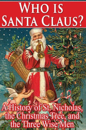 Who Is Santa Claus?: A History of St. Nicholas, the Christmas Tree, and the Three