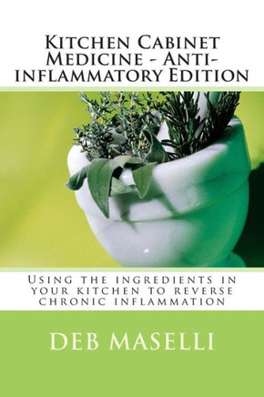 Kitchen Cabinet Medicine - Anti-inflammatory Edition: Using the ingredients in your kitchen to reverse chronic inflammation