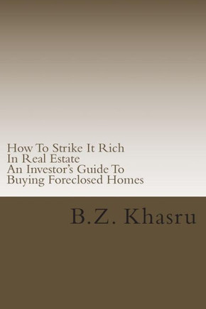 How To Strike It Rich In Real Estate: An Investor's Guide To Buying Foreclosed Homes