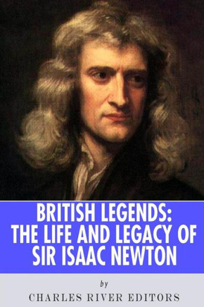 British Legends: The Life and Legacy of Sir Isaac Newton