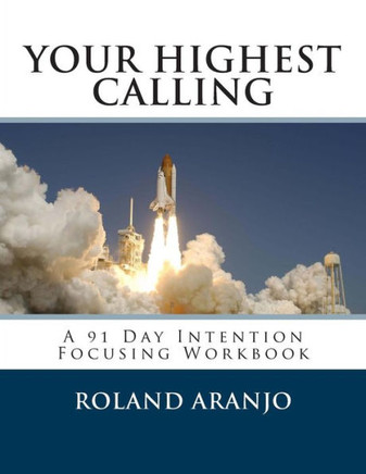 Your Highest Calling: A 91 Day Intention Focusing Workbook