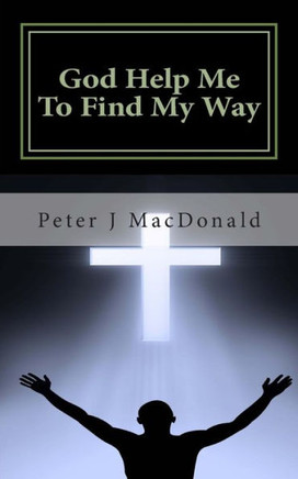 God Help Me To Find My Way: Discovering Gods has a Plan for Your Life