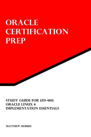 Study Guide for 1Z0-460: Oracle Linux 6 Implementation Essentials: Oracle Certification Prep