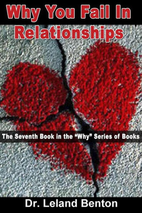 Why You Fail In Relationships: The Seventh Book in the ""Why"" Series of Books