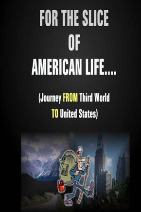 For The Slice of American Life!! ( Journey FROM Third World TO United States )