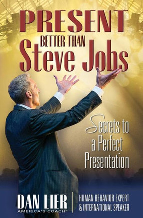Present BETTER than Steve Jobs!: Secrets to a Perfect Presentation ... from someone who actually does it
