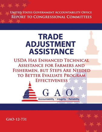 Trade Adjustment Assistance: USDA Has Enhanced Technical Assistance for Farmers and Fisherman, but Steps Are Needed to Better Evaluate Program Effe