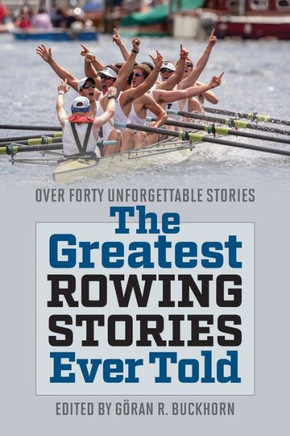 The Greatest Rowing Stories Ever Told: Over Forty Unforgettable Stories