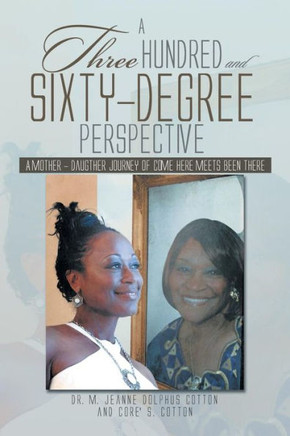 A Three Hundred and Sixty -Degree Perspective: A Mother - Daughter Journey of Come Here Meets Been There : 9781493110049