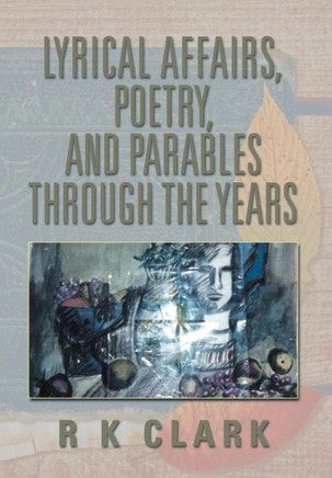 Lyrical Affairs, Poetry, and Parables Through the Years : 9781493112517