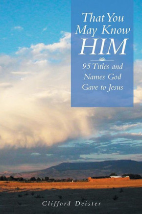 That You May Know Him!: 95 Titles and Names God Gave to Jesus : 9781493121694