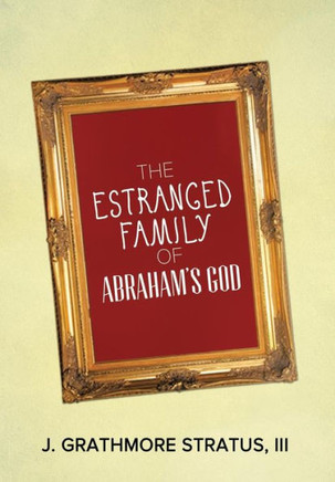 The Estranged Family of Abraham's God : 9781493157297