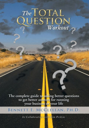 The Total Question Workout: The complete guide to asking better questions to get better answers for running your business or your life : 9781493159215