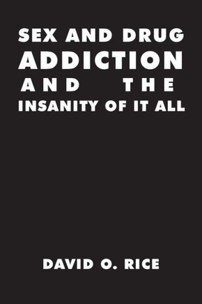 Sex and Drug Addiction and the Insanity of It All : 9781493159437
