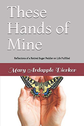 These Hands Of Mine: Reflections Of A Retired Sugar Peddler On Life Fulfilled