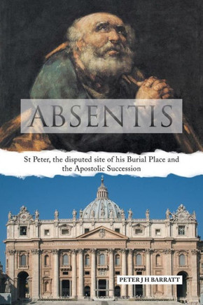 Absentis: St Peter, the Disputed Site of His Burial Place and the Apostolic Succession
