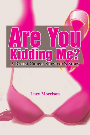 Are You Kidding Me?: A Breast Cancer Survivor's Story : 9781493169115