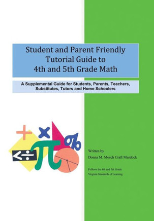 Student and Parent Friendly Tutorial Guide to 4th and 5th Grade Math: A Supplemental Guide for Students, Parents, Teachers, Substitutes, Tutors and Ho : 9781493170968