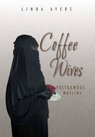 Coffee Wives: Polygamous Muslims : 9781493191475