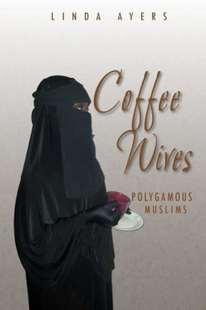 Coffee Wives: Polygamous Muslims : 9781493191482