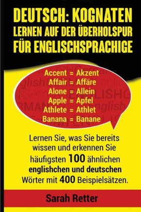 Deutsch: Kognaten Lernen auf Der Uberholspur fur Englischsprachige: Lernen Sie, was Sie bereits wissen und erkennen Sie häufigsten 100 ähnlichen ... FÜR ENGLISCH-SPRECHER) (German Edition)