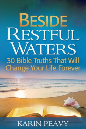 Beside Restful Waters: 30 Bible Truths That Will Change Your Life Forever