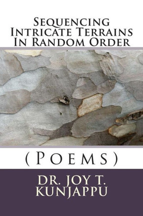 Sequencing Intricate Terrains In Random Order: (Poems)