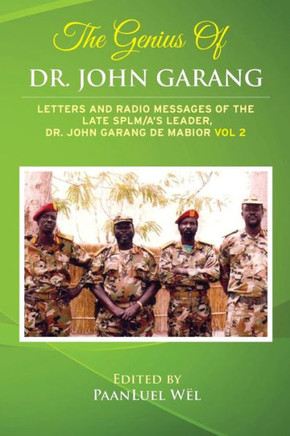 The Genius of Dr. John Garang: Letters and Radio Messages of the Late SPLM/A's Leader, Dr. John Garang de Mabioor