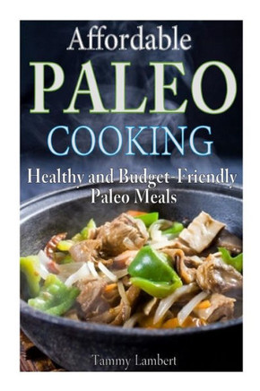 Affordable Paleo Cooking: Healthy and Budget-Friendly Paleo Meals : 9781493637140