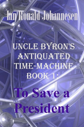 Uncle Byron's Antiquated Time-Machine: To Save a President