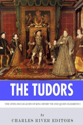 The Tudors: The Lives and Legacies of King Henry VIII and Queen Elizabeth I