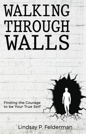 Walking Through Walls: Finding The Courage To Be Your True Self