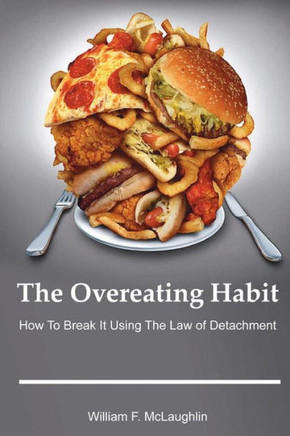 The Overeating Habit : How To Break It Using The Law Of Detachment