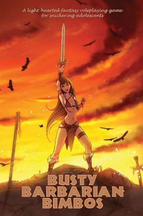 Busty Barbarian Bimbos: A lighthearted fantasy roleplaying game for snickering adolescents : 9781493724383