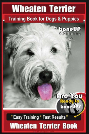 Wheaten Terrier Training Book For Dogs And Puppies By Bone Up Dog Training : Are You Ready To Bone Up? Easy Training * Fast Results Wheaten Terrier Book