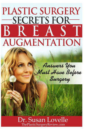 Plastic Surgery Secrets for Breast Augmentation: Answers You Must Have Before Surgery