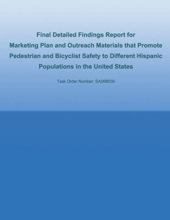 Final Detailed Findings Report for Marketing Plan and Outreach Materials that Promote Pedestrian and Bicyclist Safety to Different Hispanic Population